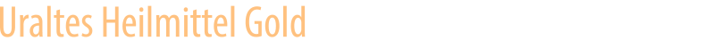 Uraltes Heilmittel Gold